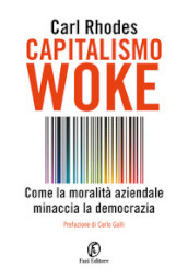 Capitalismo woke. Come la moralità aziendale minaccia la democrazia