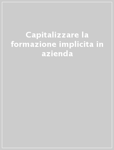 Capitalizzare la formazione implicita in azienda