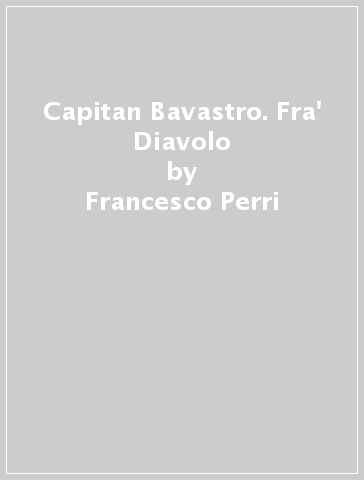 Capitan Bavastro. Fra' Diavolo - Francesco Perri