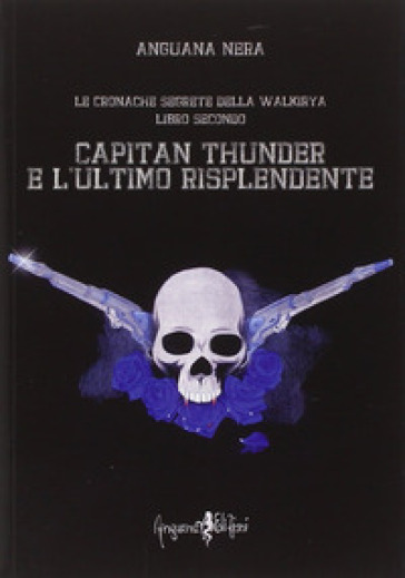 Capitan Thunder e l'ultimo risplendente. Le cronache segrete della Walkirya. 2. - Anguana Nera