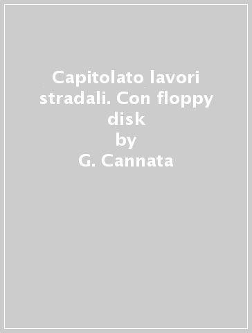 Capitolato lavori stradali. Con floppy disk - G. Cannata - M. Carlini