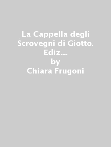 La Cappella degli Scrovegni di Giotto. Ediz. italiana e inglese. Con DVD video - Chiara Frugoni