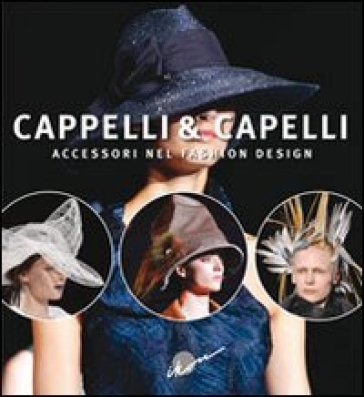 Cappelli & capelli. Accessori nel fashion design - Gianni Pucci