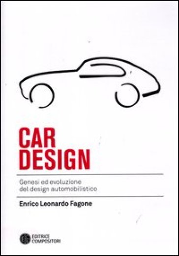 Car design. Genesi ed evoluzione del design automobilistico - Enrico L. Fagone
