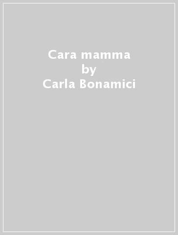 Cara mamma - Clotilde Buratti - Carla Bonamici