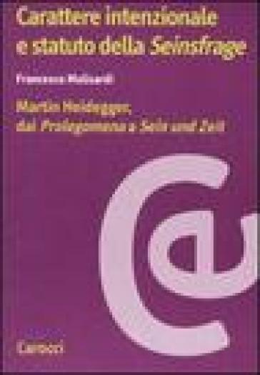 Carattere intenzionale e statuto della «Seinsfrage». Martin Heidegger, dai «Prolegomena» a «Sein und Zeit» - Francesco Malisardi