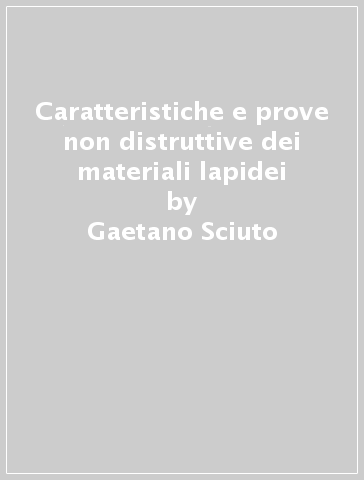 Caratteristiche e prove non distruttive dei materiali lapidei - Gaetano Sciuto