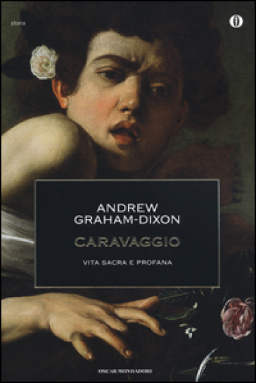 Caravaggio. Vita sacra e profana - Andrew Graham-Dixon