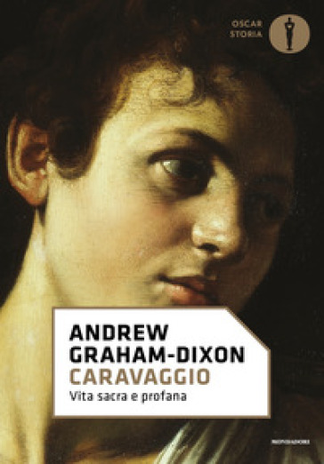 Caravaggio. Vita sacra e profana - Andrew Graham-Dixon