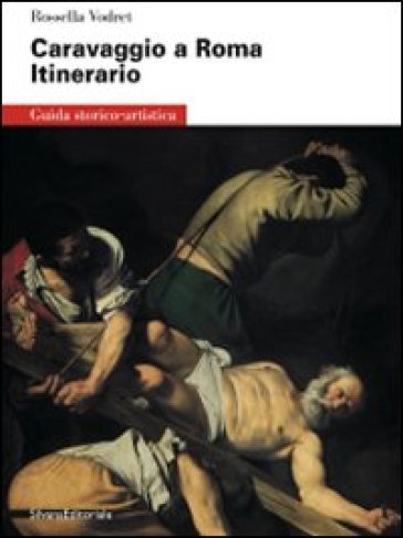 Caravaggio a Roma. Itinerario - Rossella Vodret Adamo