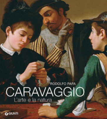 Caravaggio. L'arte e la natura. Ediz. illustrata - Rodolfo Papa