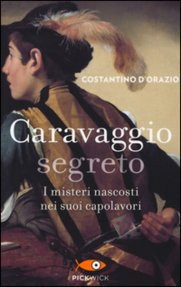 Caravaggio segreto. I misteri nascosti nei suoi capolavori - Costantino D