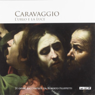 Caravaggio. L'urlo e la luce. Ediz. illustrata - Roberto Filippetti