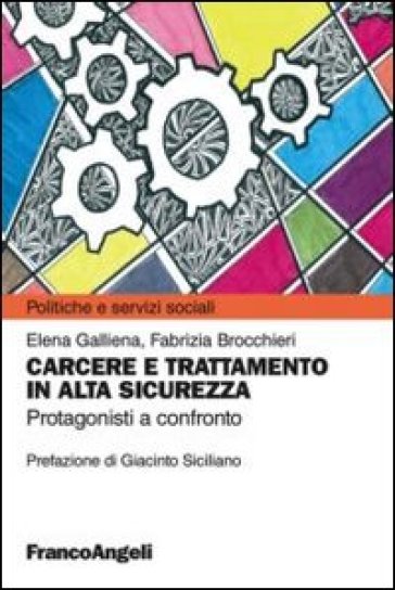 Carcere e trattamento in alta sicurezza. Protagonisti a confronto - Elena Galliena - Fabrizia Brocchieri