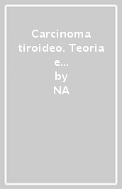 Carcinoma tiroideo. Teoria e gestione pratica