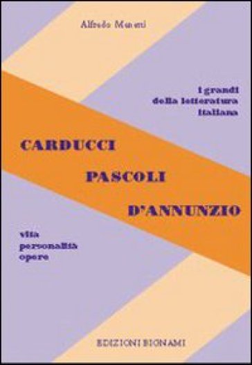 Carducci, Pascoli, D'Annunzio. Vita, personalità, opere. Per le Scuole superiori - Alfredo Menetti