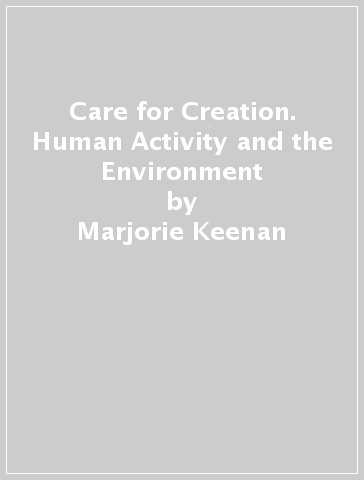 Care for Creation. Human Activity and the Environment - Marjorie Keenan