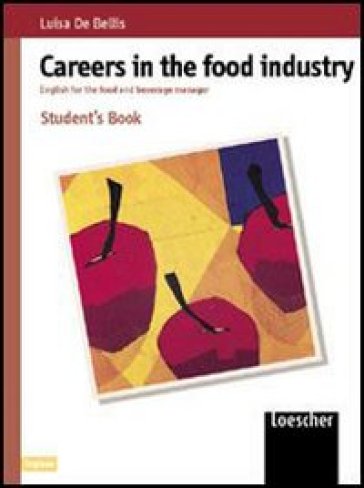 Careers in the food industry. English for the food and beverage manager. Con espansione online. Per le Scuole superiori - Luisa De Bellis