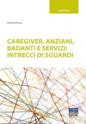 Caregiver, anziani, badanti e servizi: intrecci di sguardi