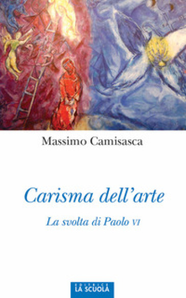 Carisma dell'arte. La svolta di Paolo VI. Ediz. illustrata - Massimo Camisasca