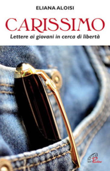 Carissimo. Lettere ai giovani in cerca di libertà - Eliana Aloisi