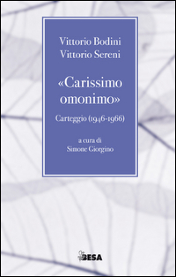 «Carissimo omonimo». Carteggio (1946-1966) - Vittorio Bodini - Vittorio Sereni