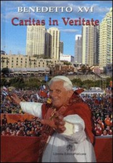 Caritas in veritate. Lettera enciclica sullo sviluppo umano integrale nella Carità e nella Verità, 29 giugno 2009 - Benedetto XVI (Papa Joseph Ratzinger)