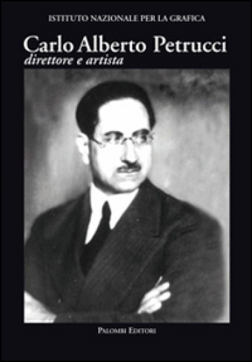 Carlo Alberto Petrucci (1881-1963). Direttore e artista