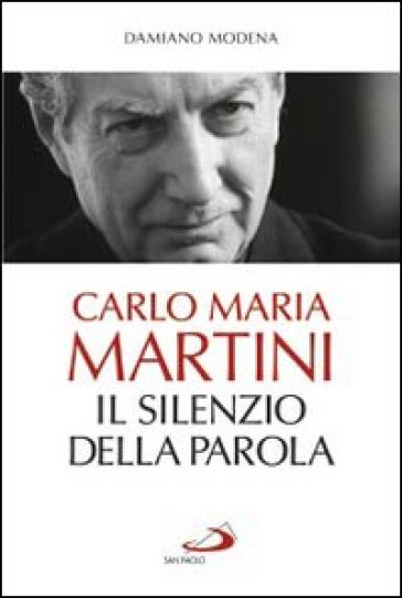 Carlo Maria Martini. Il silenzio della Parola - Damiano Modena