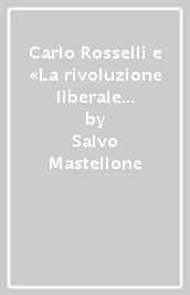 Carlo Rosselli e «La rivoluzione liberale del socialismo». Con scritti e documenti inediti