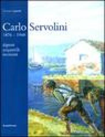 Carlo Servolini 1857-1948. Dipinti, acquarelli, incisioni - Francesca Cagianelli