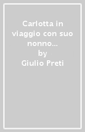 Carlotta in viaggio con suo nonno nel magico mondo dell arte. Dalla preistoria al medioevo. Ediz. illustrata