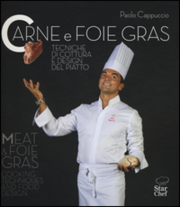 Carne e foie gras. Tecniche di cottura e design del piatto. Ediz. bilingue - Paolo Cappuccio