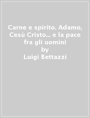 Carne e spirito. Adamo, Cesù Cristo... e la pace fra gli uomini - Luigi Bettazzi