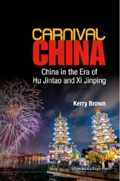 Carnival China: China In The Era Of Hu Jintao And Xi Jinping