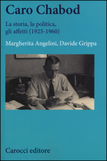 Caro Chabod. La storia, la politica, gli affetti (1925-1960) - Margherita Angelini - Davide Grippa
