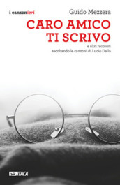 Caro amico ti scrivo. E altri racconti ascoltando le canzoni di Lucio Dalla