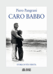 Caro babbo. Storia di vita vissuta