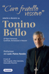 «Caro fratello vescovo». Omelie e discorsi su don Tonino Bello di Papa Francesco, cardinali, arcivescovi e vescovi