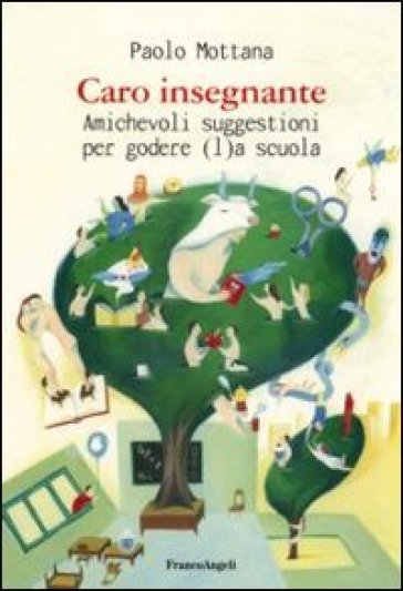 Caro insegnante. Amichevoli suggestioni per godere (l)a scuola - Paolo Mottana