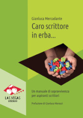 Caro scrittore in erba... Un manuale di sopravvivenza per aspiranti scrittori. Nuova ediz.