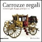 Carrozze regali. Cortei di gala di papi, principi e re. Catalogo della mostra (Venaria, 28 settembre-2 febbraio 2014)