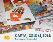 Carta, colori, idee. Sperimentare divertendosi