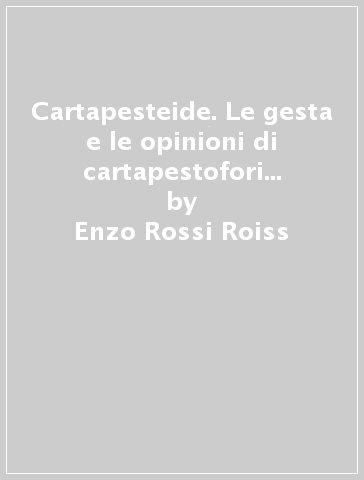 Cartapesteide. Le gesta e le opinioni di cartapestofori e cartapestologi con illustrazioni ed altro opportuno (dossier) - Enzo Rossi Roiss