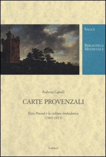 Carte provenzali. Ezra Pound e la cultura trobadorica (1905-1915) - Roberta Capelli