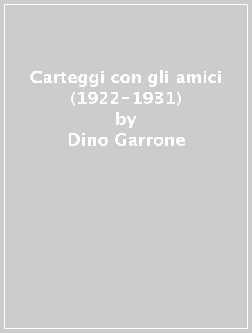 Carteggi con gli amici (1922-1931) - Dino Garrone