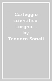 Carteggio scientifico. Lorgna, Canterzani, Frisi, Saladini, Calandrelli, Venturi