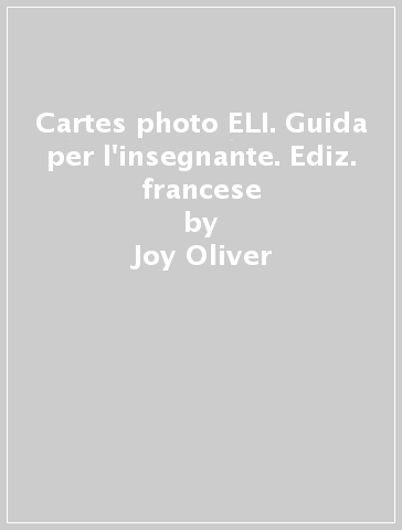 Cartes photo ELI. Guida per l'insegnante. Ediz. francese - Joy Oliver