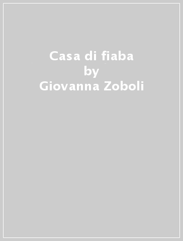 Casa di fiaba - Giovanna Zoboli