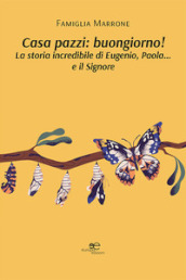 Casa pazzi: buongiorno! La storia incredibile di Eugenio, Paola... e il Signore